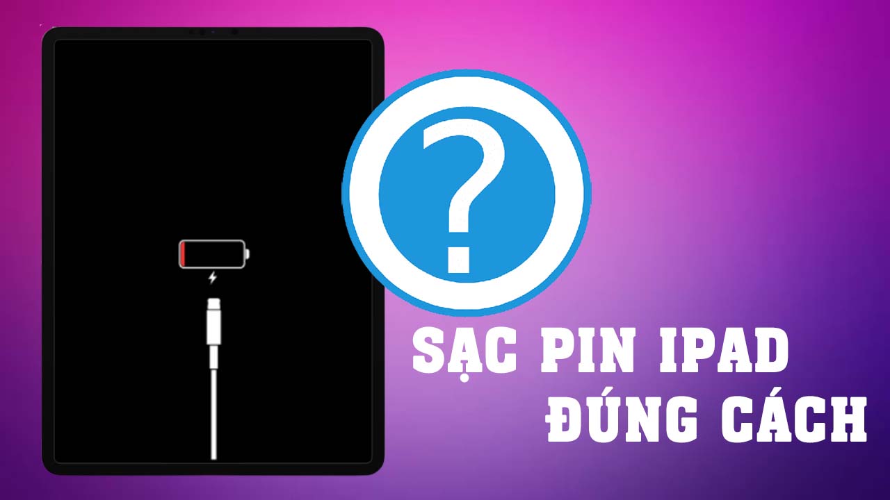 Sạc pin iPad đúng cách